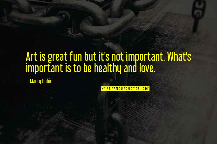 Art And Health Quotes By Marty Rubin: Art is great fun but it's not important.