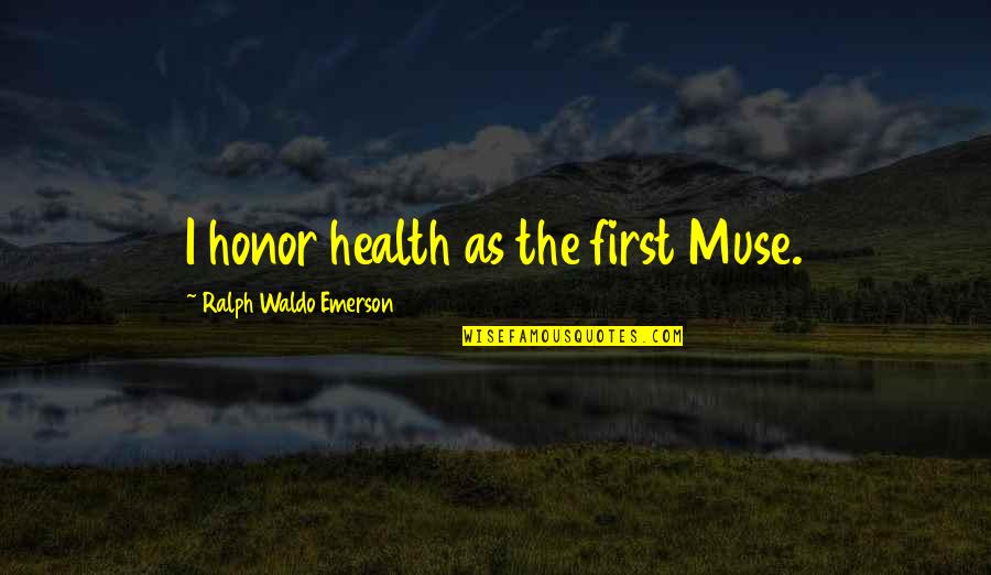 Art And Health Quotes By Ralph Waldo Emerson: I honor health as the first Muse.