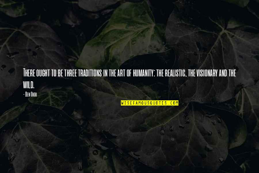 Art And Humanity Quotes By Ben Okri: There ought to be three traditions in the Art And Humanity Quotes By Ben Okri: There ought to be three traditions in the
