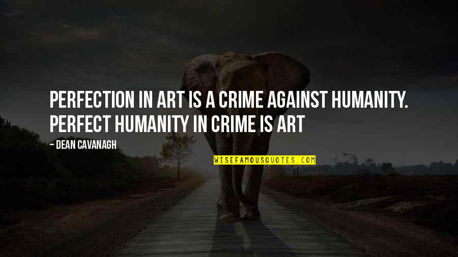 Art And Humanity Quotes By Dean Cavanagh: Perfection in art is a crime against humanity.