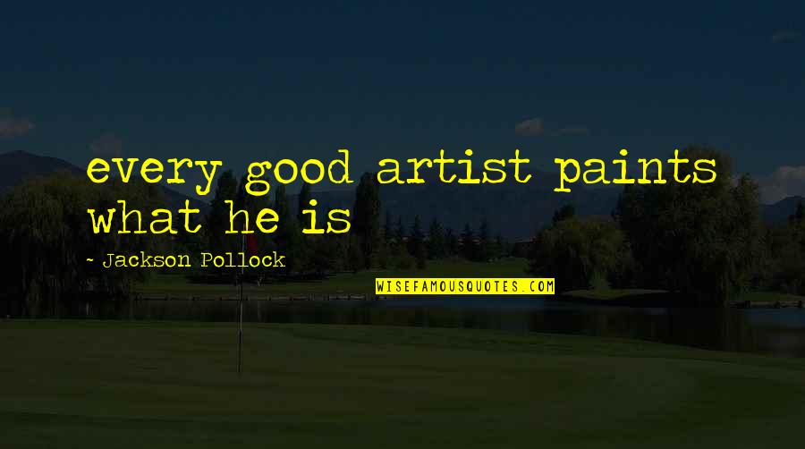 Art And Humanity Quotes By Jackson Pollock: every good artist paints what he is Art And Humanity Quotes By Jackson Pollock: every good artist paints what he is
