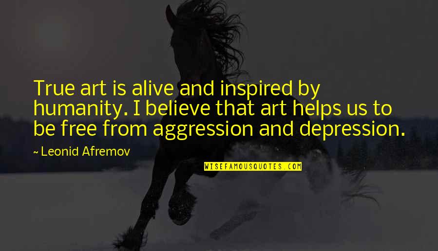 Art And Humanity Quotes By Leonid Afremov: True art is alive and inspired by humanity.