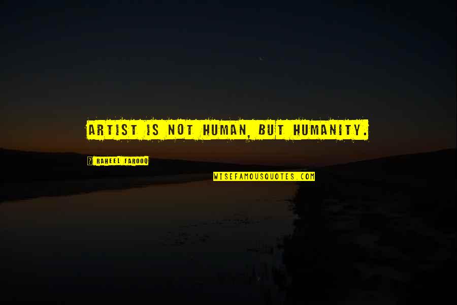 Art And Humanity Quotes By Raheel Farooq: Artist is not human, but humanity. Art And Humanity Quotes By Raheel Farooq: Artist is not human, but humanity.