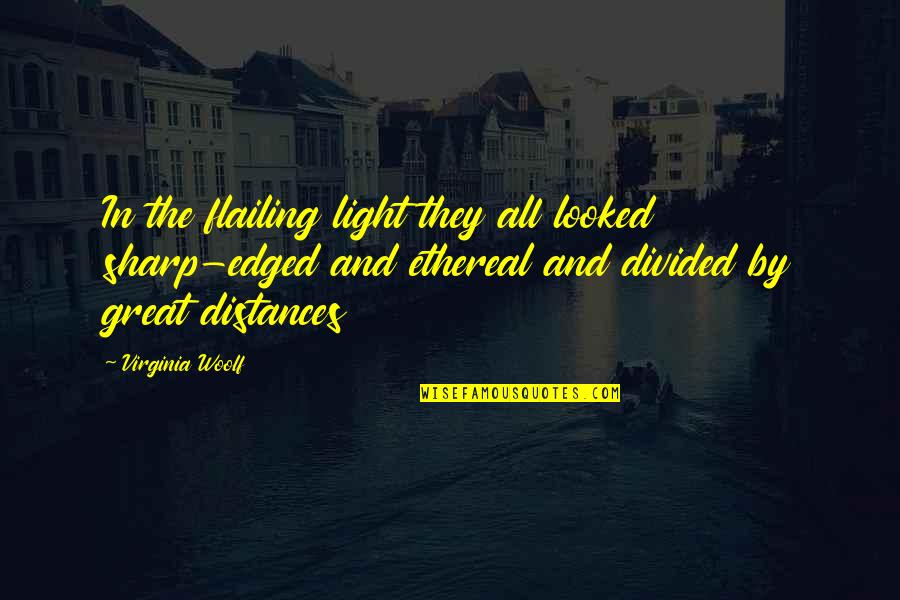 Art And Humanity Quotes By Virginia Woolf: In the flailing light they all looked sharp-edged Art And Humanity Quotes By Virginia Woolf: In the flailing light they all looked sharp-edged