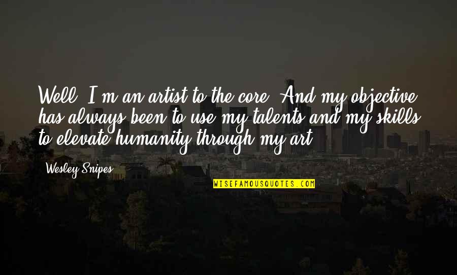 Art And Humanity Quotes By Wesley Snipes: Well, I'm an artist to the core. And Art And Humanity Quotes By Wesley Snipes: Well, I'm an artist to the core. And