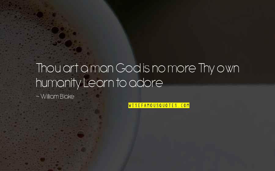 Art And Humanity Quotes By William Blake: Thou art a man God is no more Art And Humanity Quotes By William Blake: Thou art a man God is no more