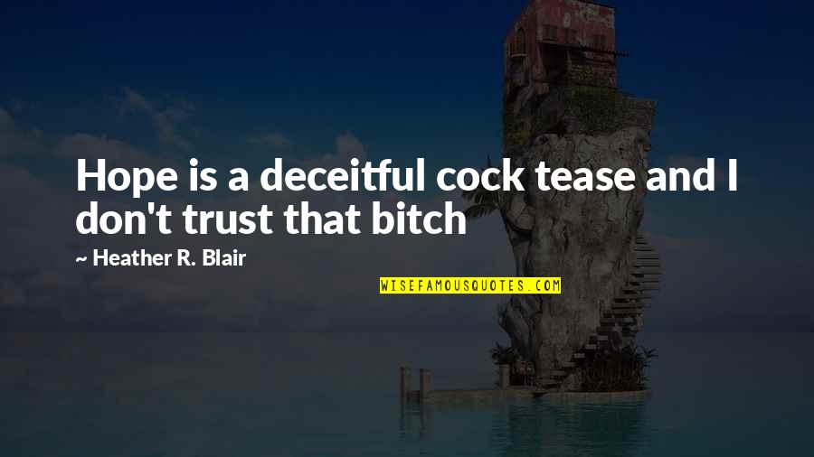 Art And Ideology Quotes By Heather R. Blair: Hope is a deceitful cock tease and I Art And Ideology Quotes By Heather R. Blair: Hope is a deceitful cock tease and I