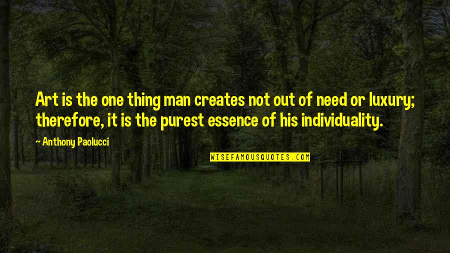 Art And Individuality Quotes By Anthony Paolucci: Art is the one thing man creates not Art And Individuality Quotes By Anthony Paolucci: Art is the one thing man creates not