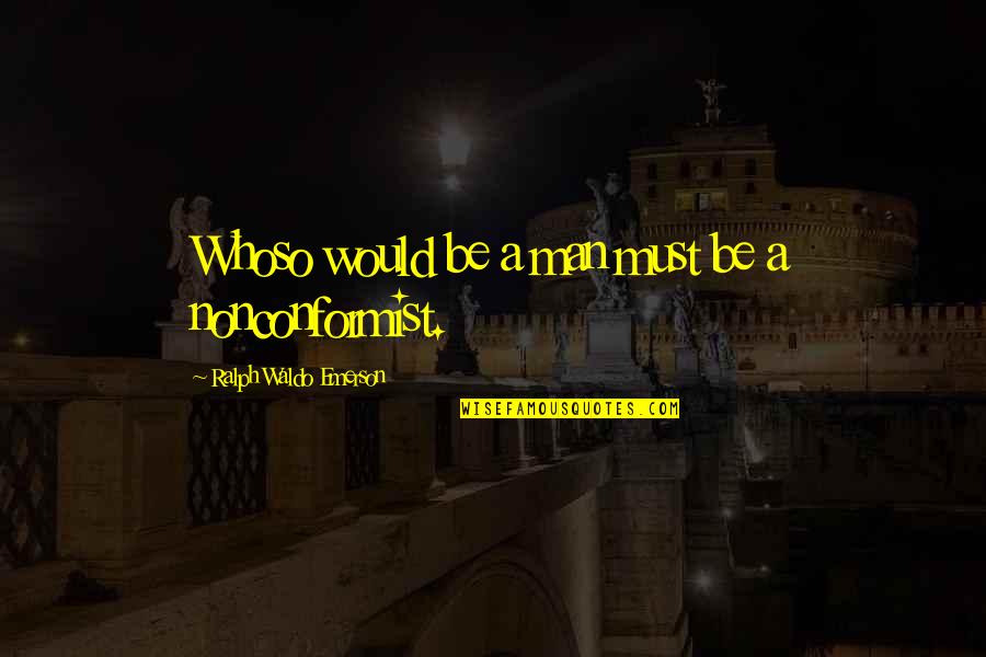 Art And Individuality Quotes By Ralph Waldo Emerson: Whoso would be a man must be a Art And Individuality Quotes By Ralph Waldo Emerson: Whoso would be a man must be a