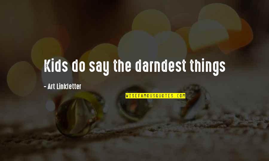 Art And Kids Quotes By Art Linkletter: Kids do say the darndest things