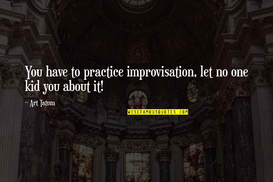 Art And Kids Quotes By Art Tatum: You have to practice improvisation, let no one