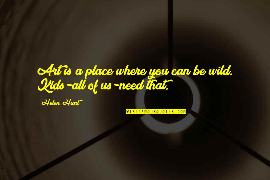 Art And Kids Quotes By Helen Hunt: Art is a place where you can be