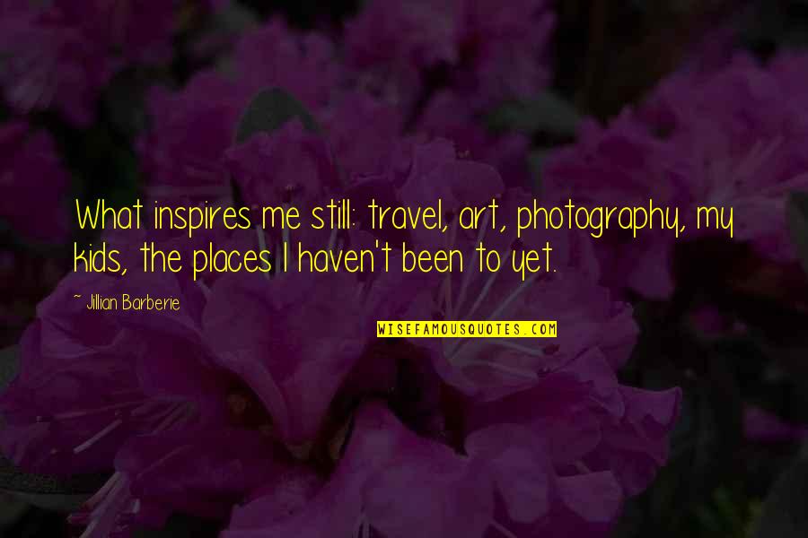 Art And Kids Quotes By Jillian Barberie: What inspires me still: travel, art, photography, my