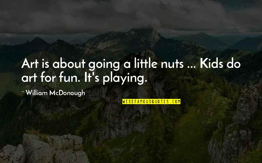 Art And Kids Quotes By William McDonough: Art is about going a little nuts ...