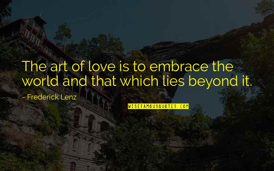 Art And Lies Quotes By Frederick Lenz: The art of love is to embrace the