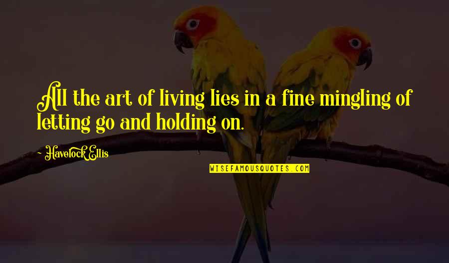 Art And Lies Quotes By Havelock Ellis: All the art of living lies in a