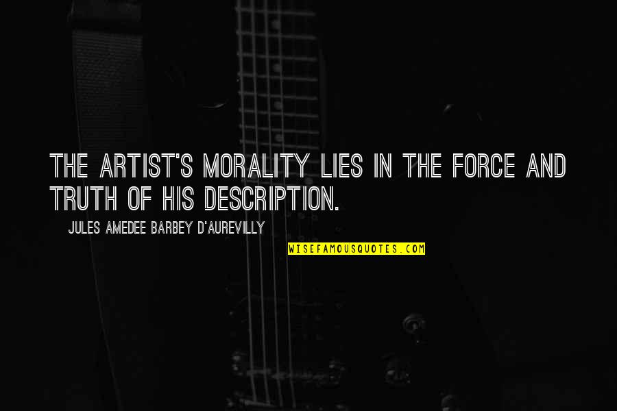 Art And Lies Quotes By Jules Amedee Barbey D'Aurevilly: The artist's morality lies in the force and