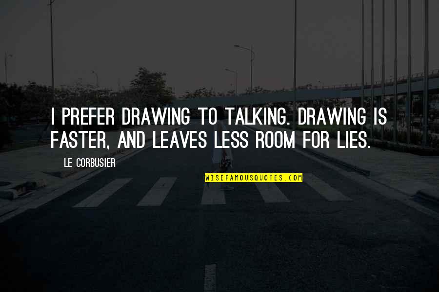 Art And Lies Quotes By Le Corbusier: I prefer drawing to talking. Drawing is faster,
