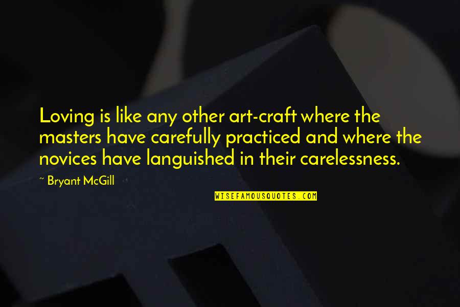 Art And Love Quotes By Bryant McGill: Loving is like any other art-craft where the