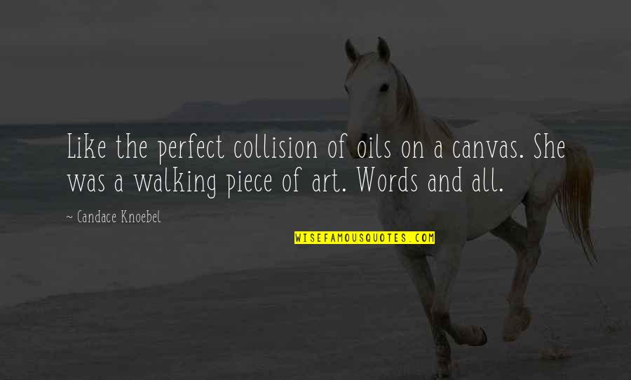 Art And Love Quotes By Candace Knoebel: Like the perfect collision of oils on a