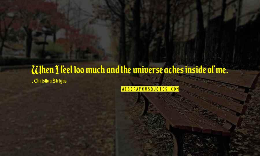Art And Love Quotes By Christina Strigas: When I feel too much and the universe