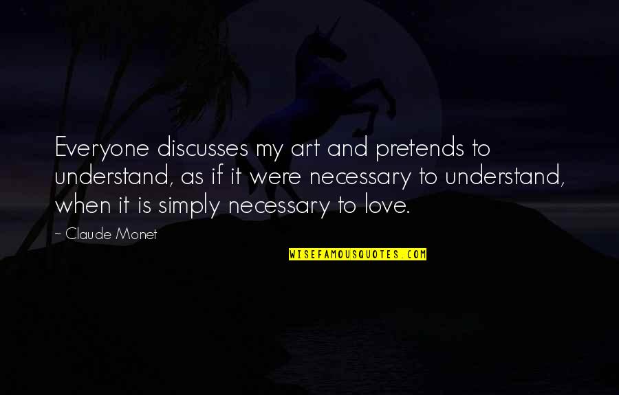 Art And Love Quotes By Claude Monet: Everyone discusses my art and pretends to understand,