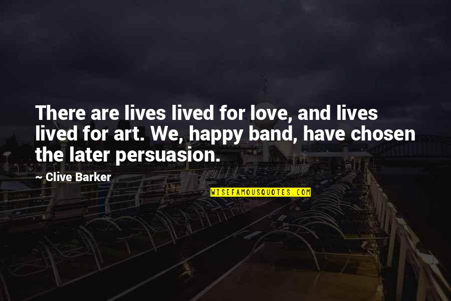 Art And Love Quotes By Clive Barker: There are lives lived for love, and lives
