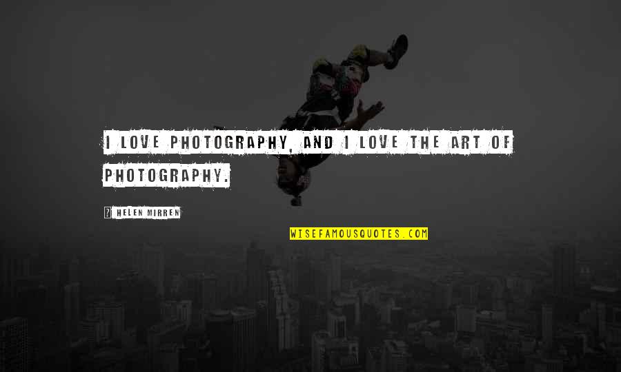 Art And Love Quotes By Helen Mirren: I love photography, and I love the art