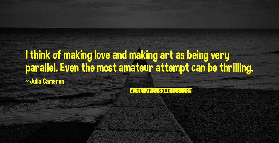 Art And Love Quotes By Julia Cameron: I think of making love and making art