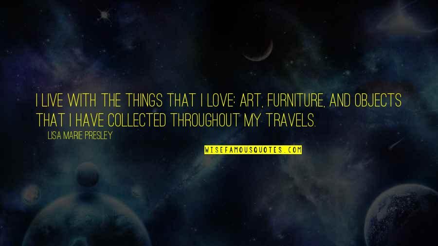 Art And Love Quotes By Lisa Marie Presley: I live with the things that I love: