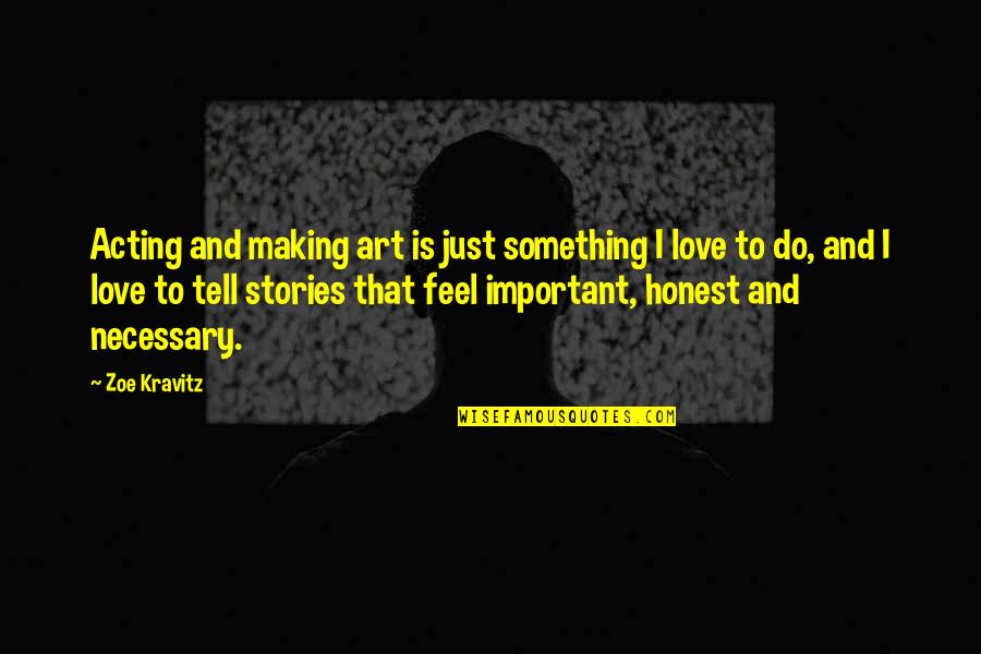 Art And Love Quotes By Zoe Kravitz: Acting and making art is just something I