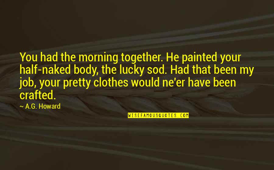 Art And Morality Quotes By A.G. Howard: You had the morning together. He painted your