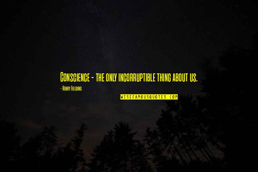 Art And Morality Quotes By Henry Fielding: Conscience - the only incorruptible thing about us.