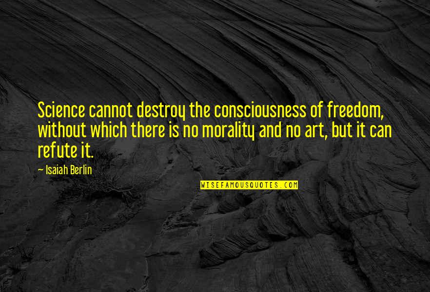 Art And Morality Quotes By Isaiah Berlin: Science cannot destroy the consciousness of freedom, without