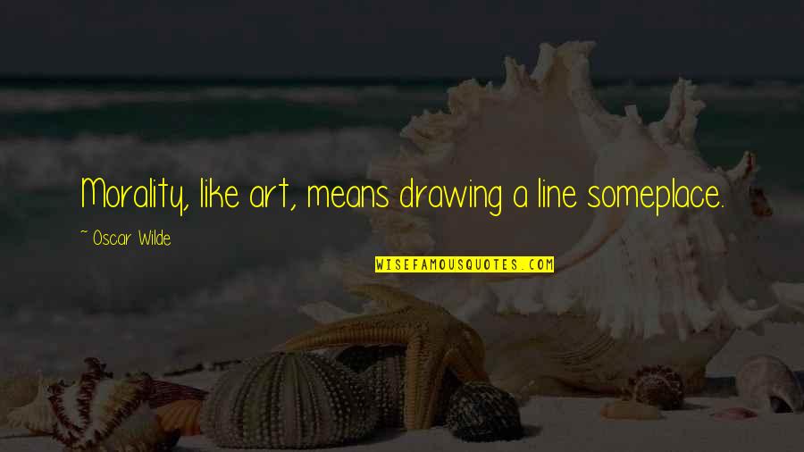 Art And Morality Quotes By Oscar Wilde: Morality, like art, means drawing a line someplace. Art And Morality Quotes By Oscar Wilde: Morality, like art, means drawing a line someplace.