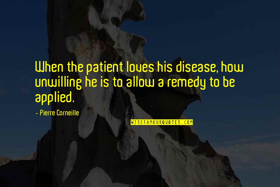 Art And Morality Quotes By Pierre Corneille: When the patient loves his disease, how unwilling