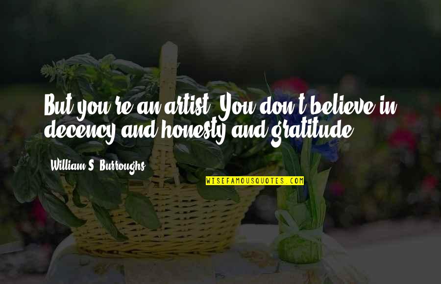 Art And Morality Quotes By William S. Burroughs: But you're an artist. You don't believe in Art And Morality Quotes By William S. Burroughs: But you're an artist. You don't believe in