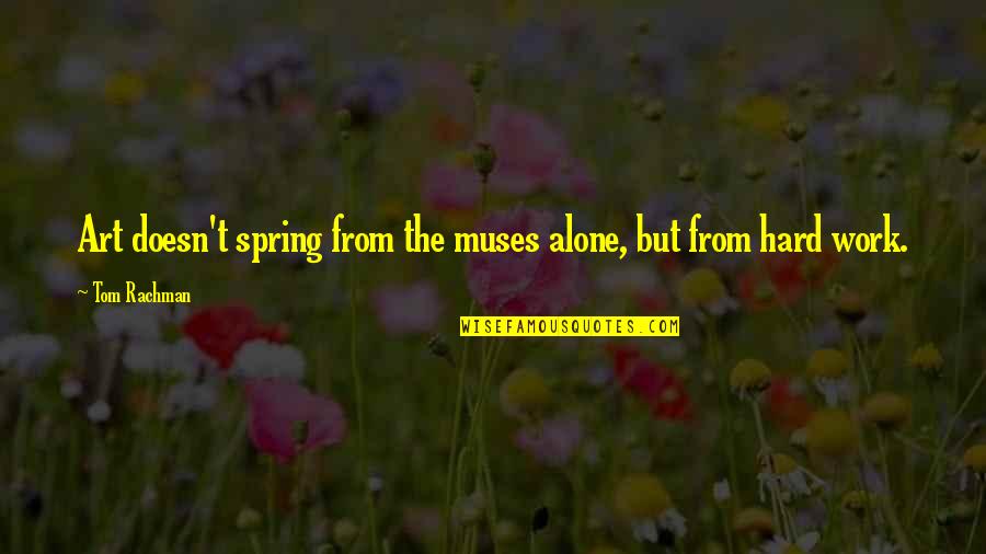 Art And Muses Quotes By Tom Rachman: Art doesn't spring from the muses alone, but