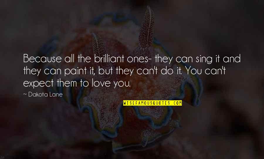 Art And Music Quotes By Dakota Lane: Because all the brilliant ones- they can sing Art And Music Quotes By Dakota Lane: Because all the brilliant ones- they can sing