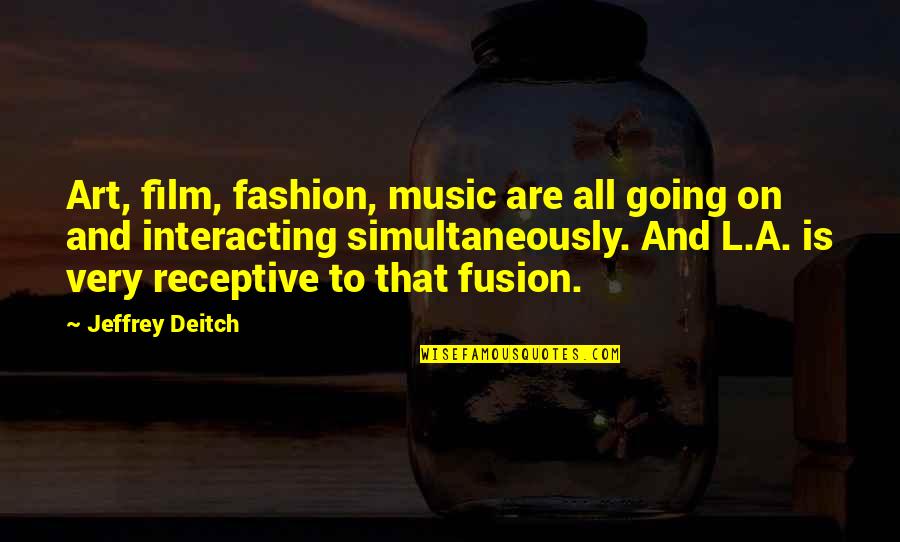Art And Music Quotes By Jeffrey Deitch: Art, film, fashion, music are all going on Art And Music Quotes By Jeffrey Deitch: Art, film, fashion, music are all going on