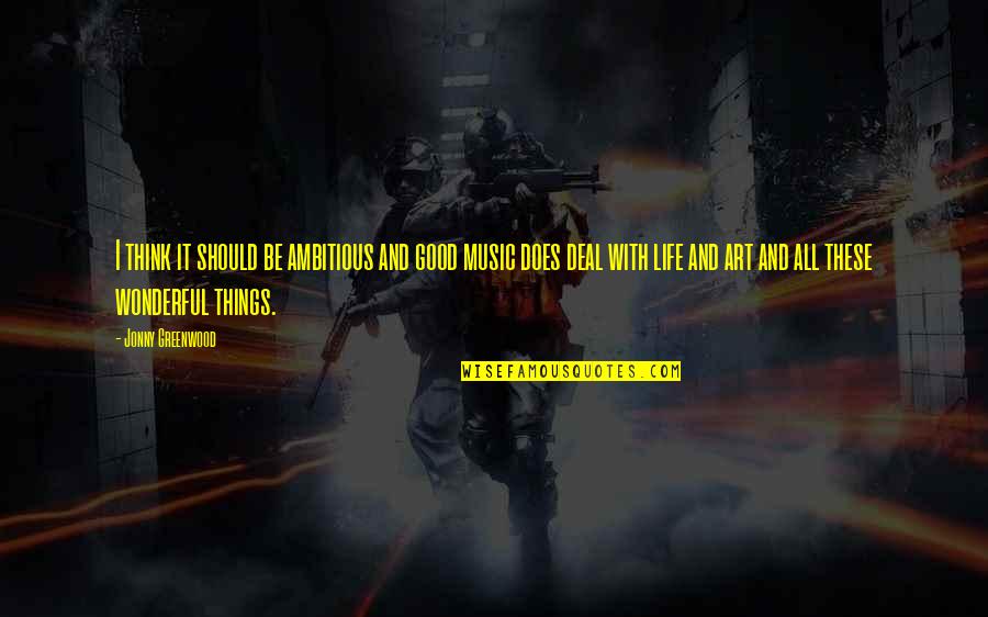 Art And Music Quotes By Jonny Greenwood: I think it should be ambitious and good Art And Music Quotes By Jonny Greenwood: I think it should be ambitious and good