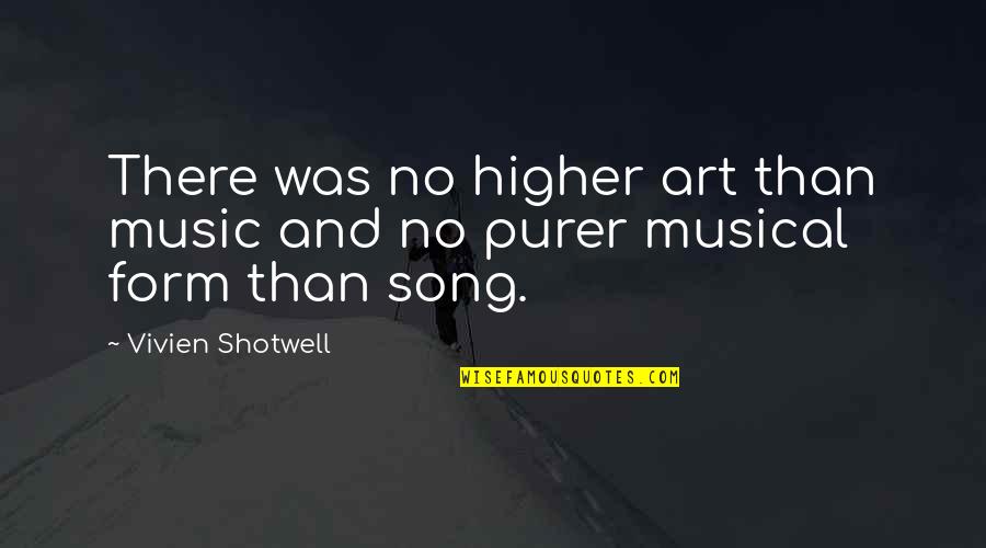Art And Music Quotes By Vivien Shotwell: There was no higher art than music and Art And Music Quotes By Vivien Shotwell: There was no higher art than music and