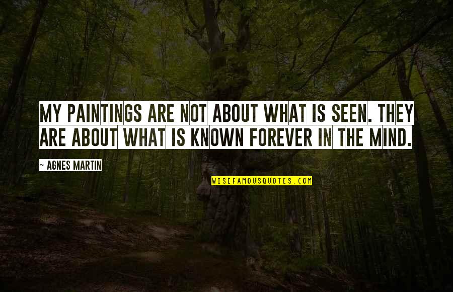 Art And Paintings Quotes By Agnes Martin: My paintings are not about what is seen. Art And Paintings Quotes By Agnes Martin: My paintings are not about what is seen.
