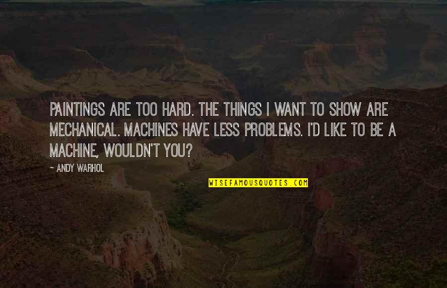 Art And Paintings Quotes By Andy Warhol: Paintings are too hard. The things I want