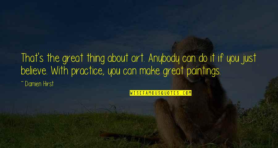Art And Paintings Quotes By Damien Hirst: That's the great thing about art. Anybody can