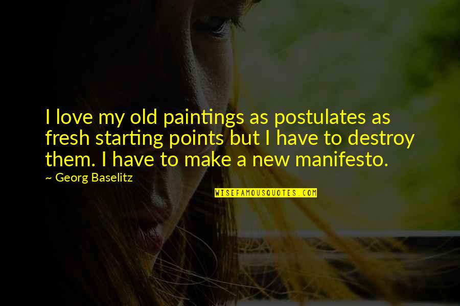 Art And Paintings Quotes By Georg Baselitz: I love my old paintings as postulates as