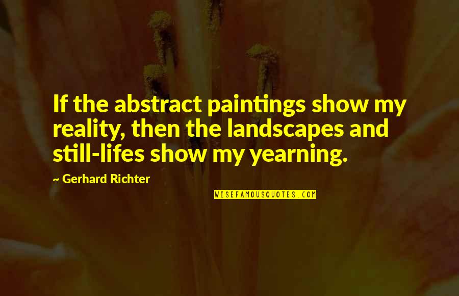 Art And Paintings Quotes By Gerhard Richter: If the abstract paintings show my reality, then