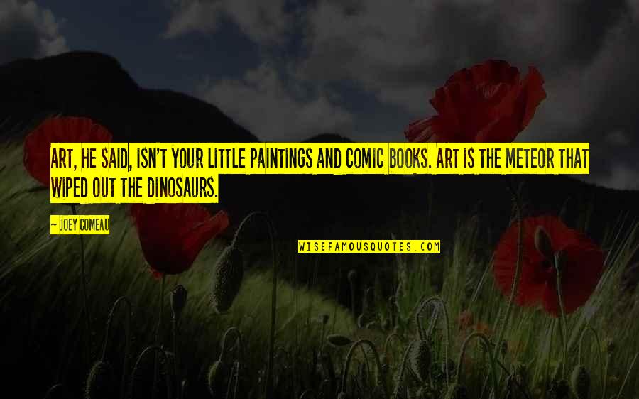 Art And Paintings Quotes By Joey Comeau: Art, he said, isn't your little paintings and