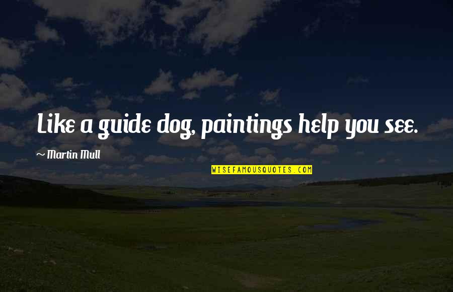 Art And Paintings Quotes By Martin Mull: Like a guide dog, paintings help you see.