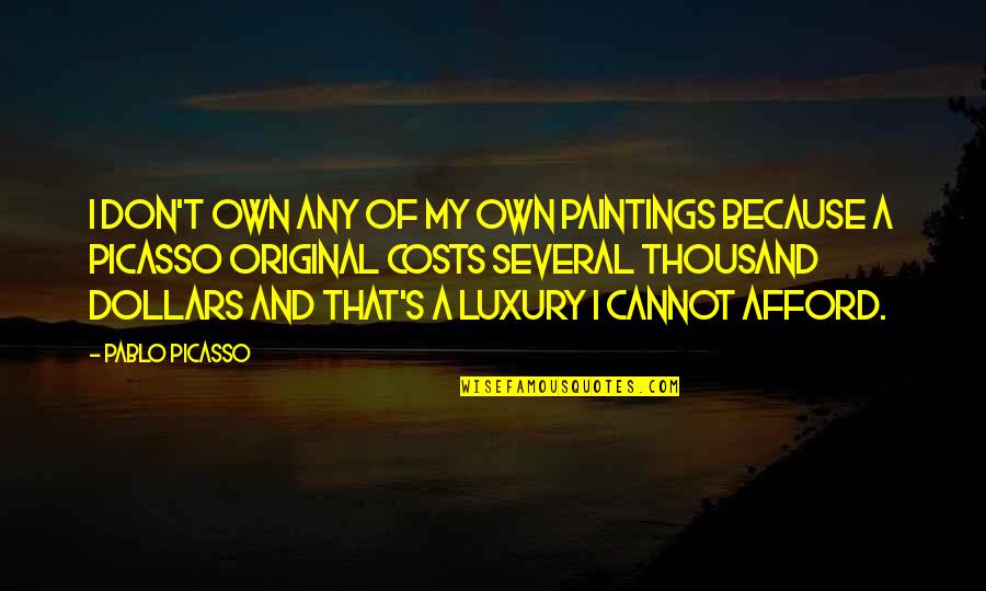 Art And Paintings Quotes By Pablo Picasso: I don't own any of my own paintings Art And Paintings Quotes By Pablo Picasso: I don't own any of my own paintings
